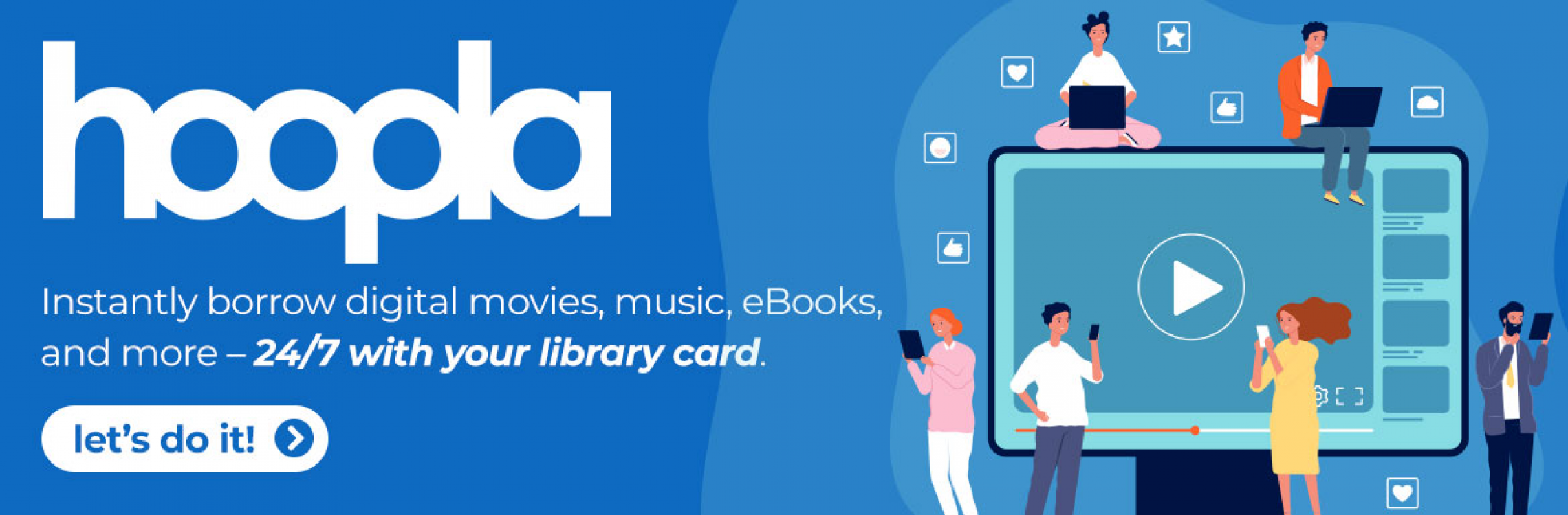 hoopla slide that reads, "Instantly borrow digital movies, music, eBooks, and more - 24/7 with your library card. let's do it!