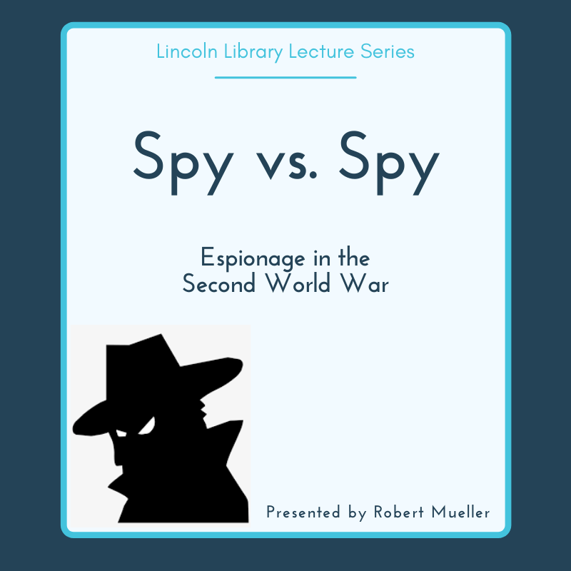 Lincoln Library Lecture Series presents Spy vs. Spy: Espionage in the Second World War, presented by Robert Mueller