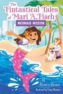 Image for "The Fintastical Tales of Mari A. Fisch #1: Mermaid Mission"