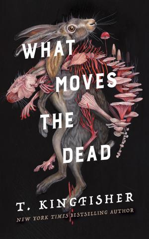 Book cover of What Moves the Dead by T. Kingfisher, depicting a dead rabbit being devoured by mushrooms