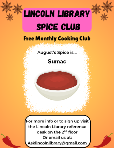 A flier advertising Lincoln Library's monthly cooking club, Spice Club. it states that August's spice of the month is sumac, and has an illustration of the spice. Beneath this it says "for more info or to sign up visit the Lincoln Library reference desk on the 2nd floor or email us at Asklincolnlibrary@gmail.com".
