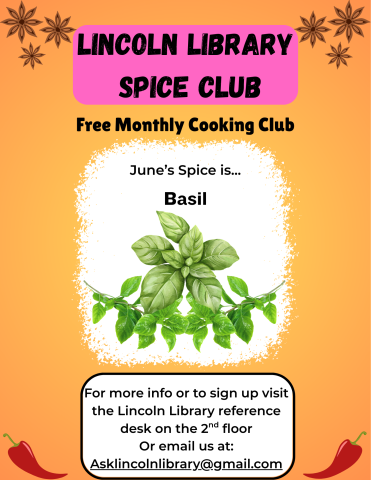 A flier advertising Lincoln Library's monthly cooking club, Spice Club. it states that June's spice of the month is basil, and has an illustration of the spice. Beneath this it says "for more info or to sign up visit the Lincoln Library reference desk on the 2nd floor or email us at Asklincolnlibrary@gmail.com".