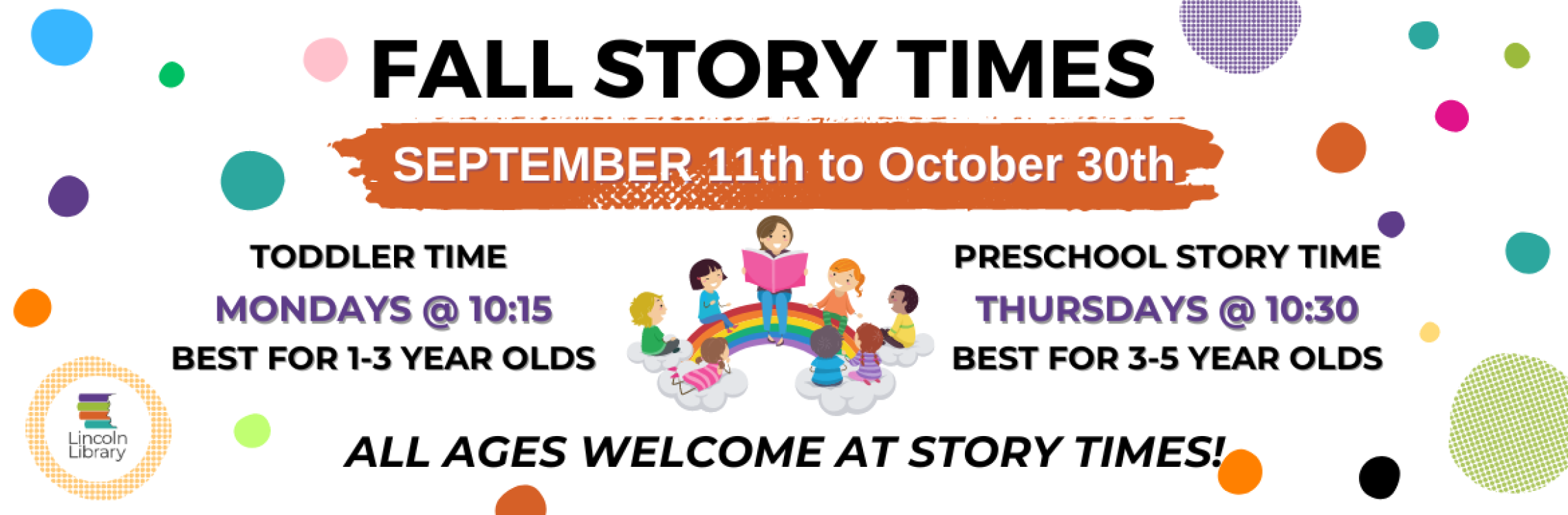 September 11th through October 30th, Toddler Time is Mondays at 10:15 and Preschool Story Time is Thursdays at 10:30.