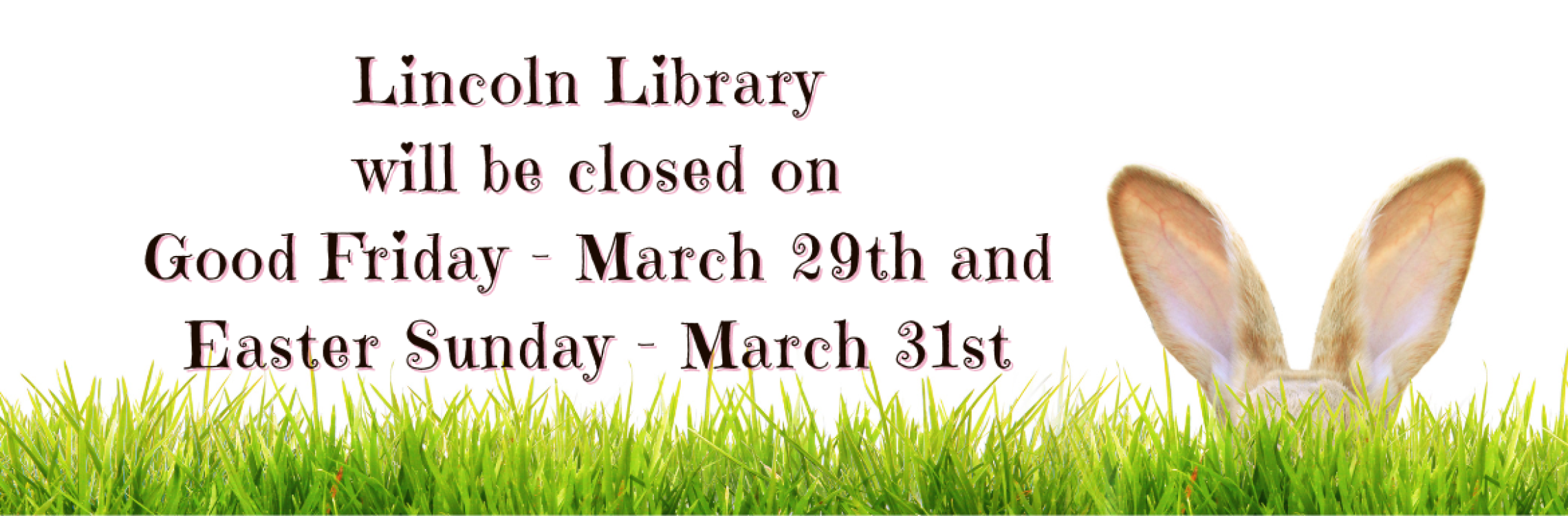 Lincoln Library will be closed on Friday, March 29th and Sunday, March 31st for Good Friday and Easter Sunday