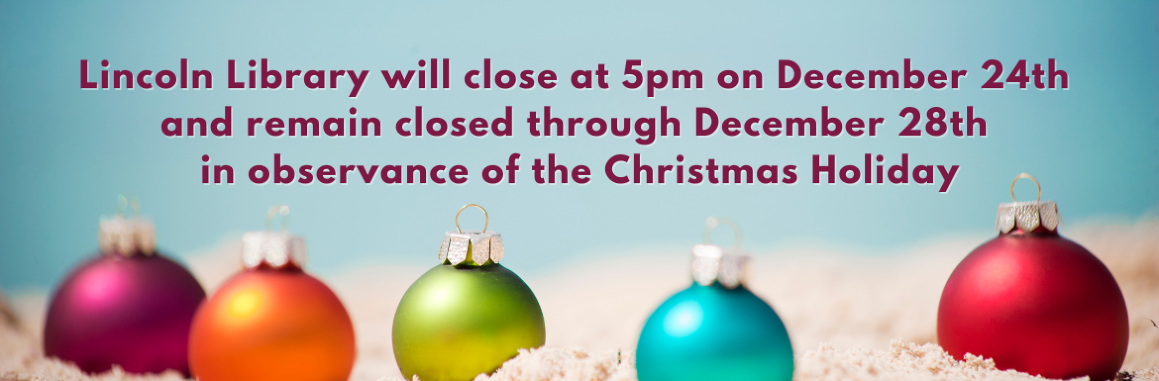 Lincoln Library will be close at 5pm on December 24th and remain closed through December 28th for Christmas