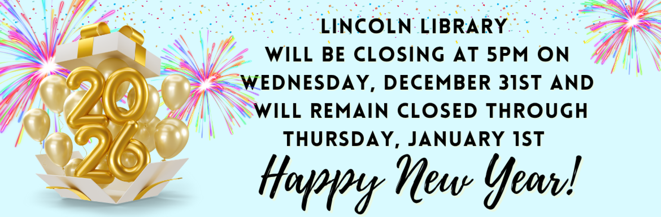 Lincoln Library will be closing at 5pm on December 31st and will remain closed through January 1st. Happy New Year!