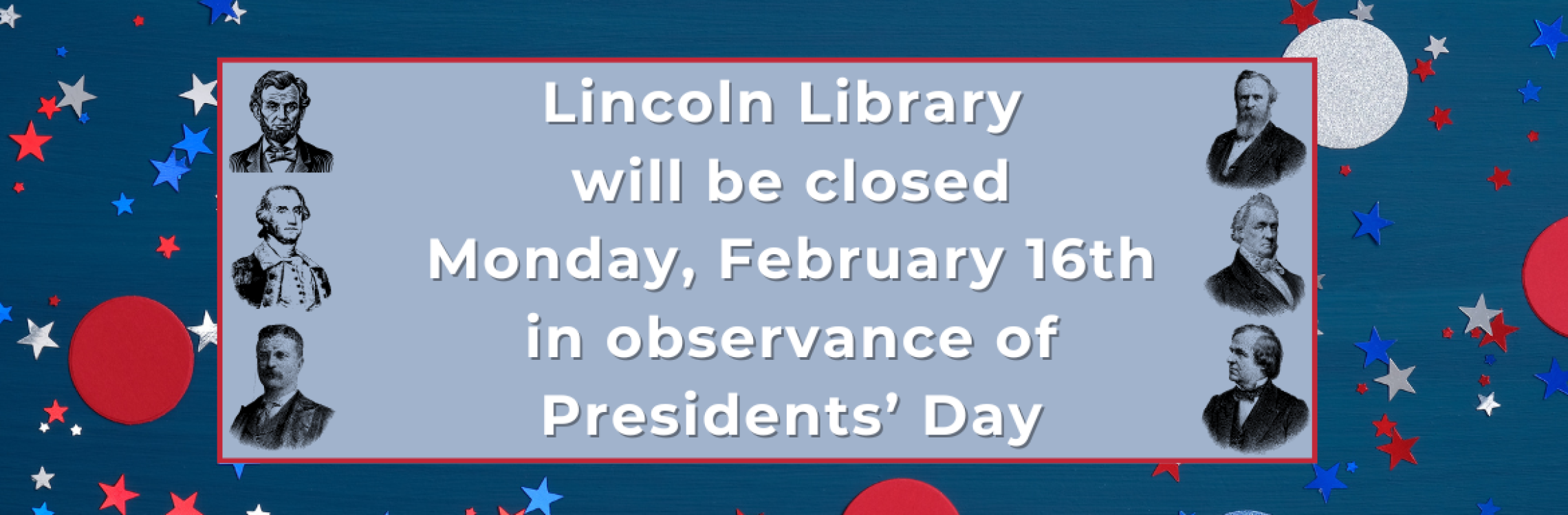 Lincoln Library will be closed Monday, February 16th in observance of Presidents' Day